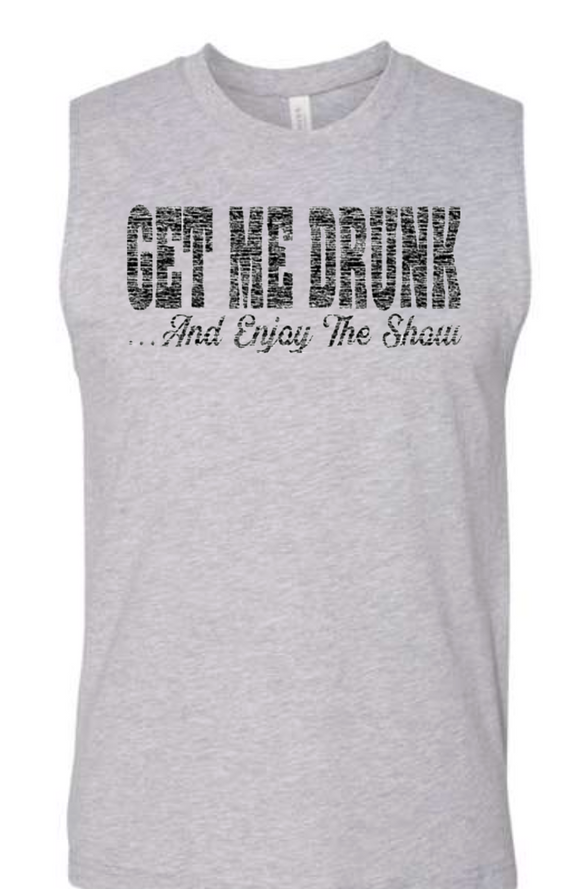 Get Me Drunk And Enjoy The Show Sleeveless T-shirt