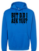 But Did I Ask You? Hoodie