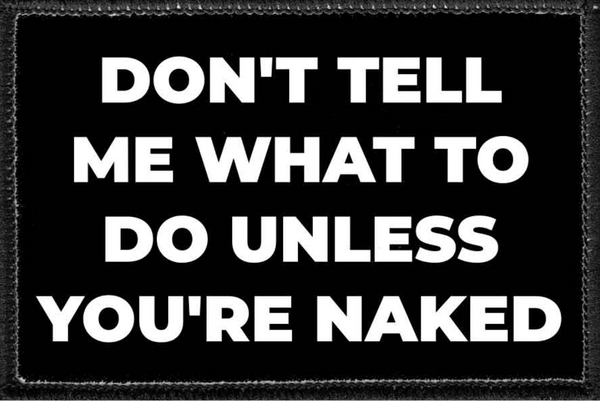 Don't Tell Me What To Do Unless You're Naked - Removable Patch