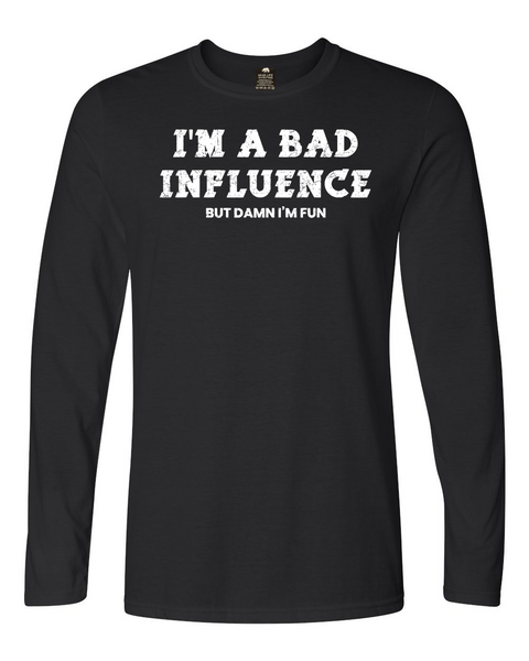 I'm A Bad Influence But Damn I'm Fun Long Sleeve T-Shirt
