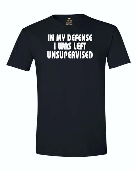 In My Defense I was Left Unsupervised T-shirt..Sorry not Sorry!