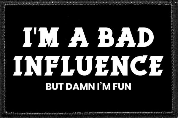 I'M A BAD INFLUENCE BUT DAMN I'M FUN - Removable Patch