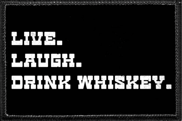 LIVE. LAUGH. DRINK WHISKEY. - Removable Patch