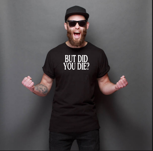 BUT DID YOU DIE? T-shirt