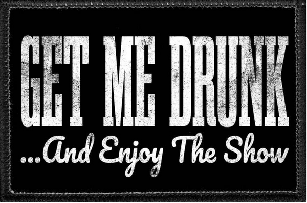 Get Me Drunk ...and enjoy the show - Removable Patch