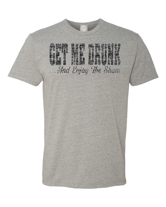 GET ME DRUNK and enjoy the show... T-Shirt