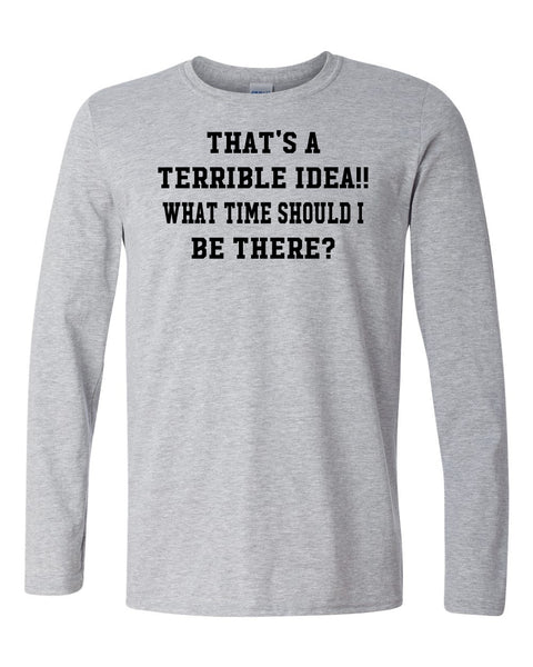 That's A Terrible Idea! What time should I be there?  Oxford Long Sleeve T-Shirt