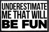 Underestimate Me That Will Be Fun - Removable Patch