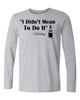 "I DIDN'T MEAN TO DO IT" -WHISKEY Oxford Long Sleeve T-Shirt